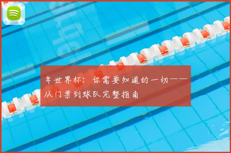 年世界杯：你需要知道的一切——从门票到球队完整指南