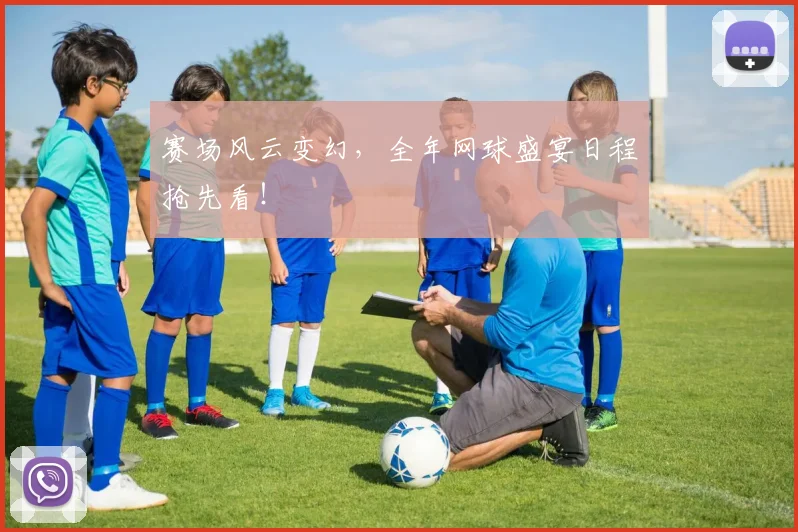 赛场风云变幻,全年网球盛宴日程抢先看!